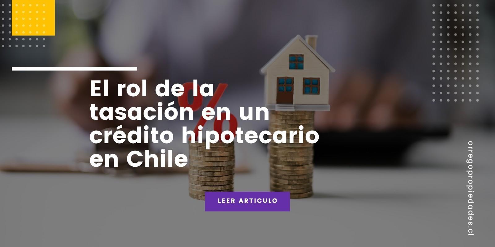 El rol de la tasación en un crédito hipotecario en Chile.