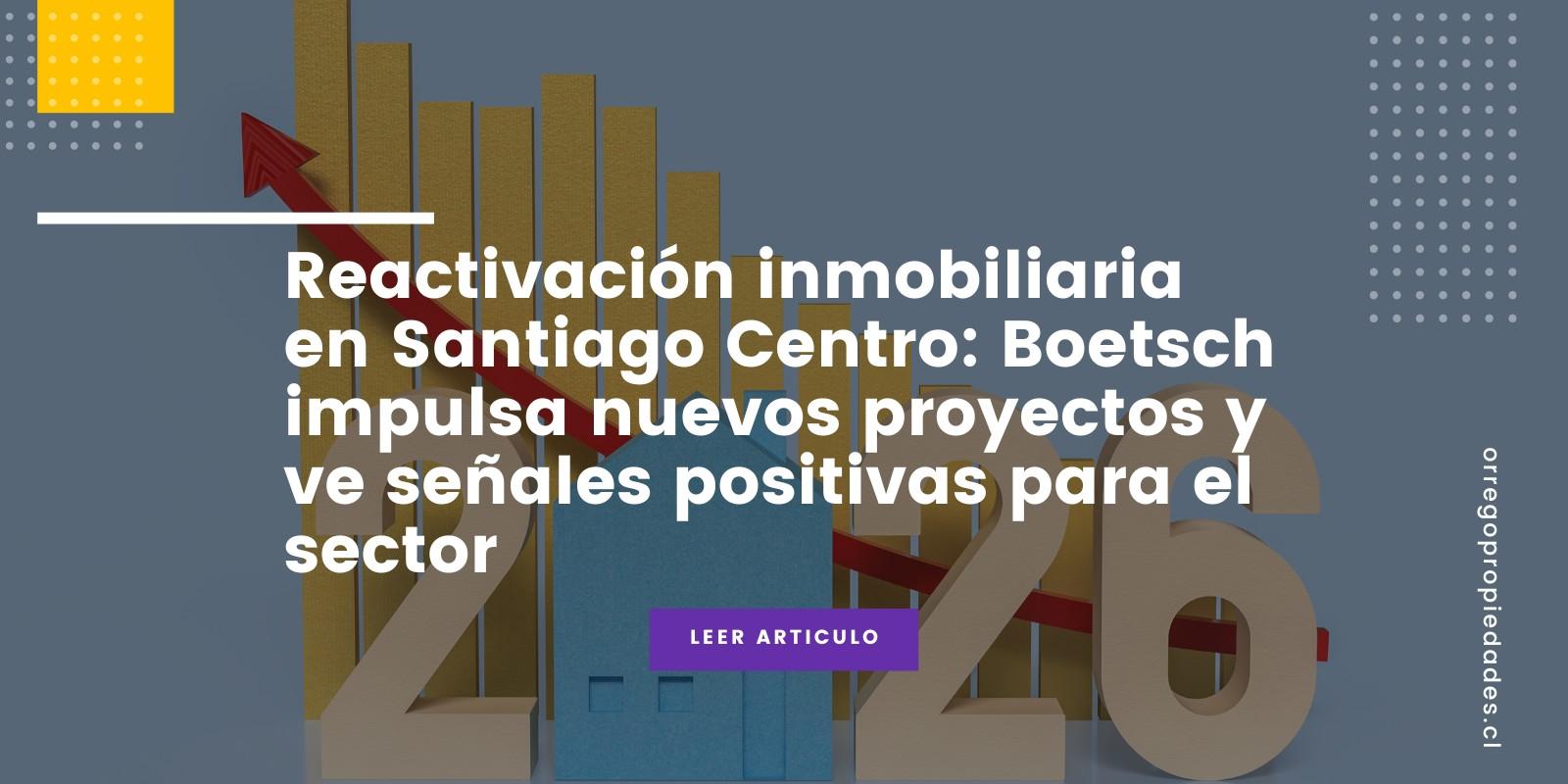Reactivación inmobiliaria en Santiago Centro: Boetsch impulsa nuevos proyectos y ve señales positivas para el sector